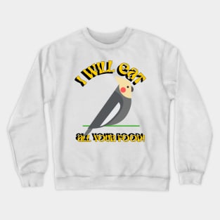 I Will Eat All Your Food Cockatiel Parrot Bird, Love birds Crewneck Sweatshirt